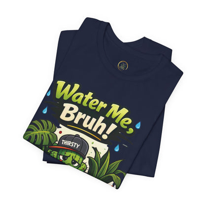 Water Me, Bruh! Plant Tee