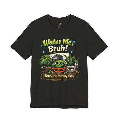 Water Me, Bruh! Plant Tee