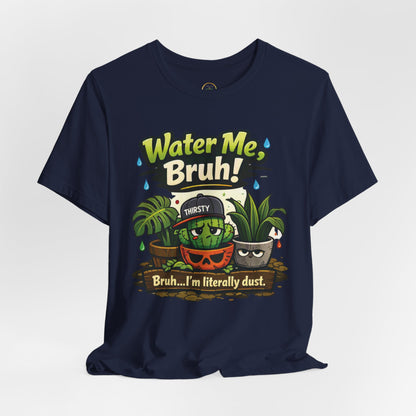 Water Me, Bruh! Plant Tee